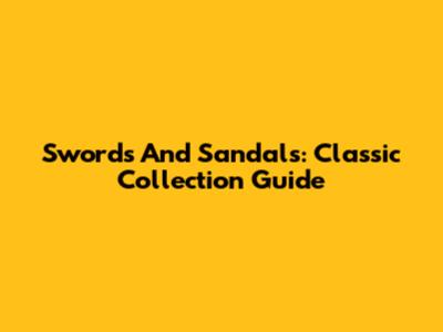 Swords And Sandals: Classic Collection Guide