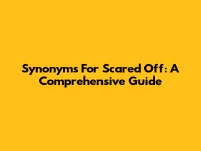 Synonyms For Scared Off: A Comprehensive Guide