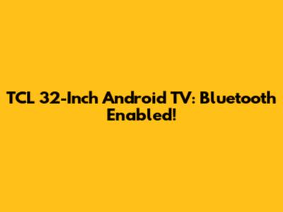 TCL 32-Inch Android TV: Bluetooth Enabled!