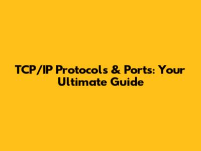 TCP/IP Protocols & Ports: Your Ultimate Guide