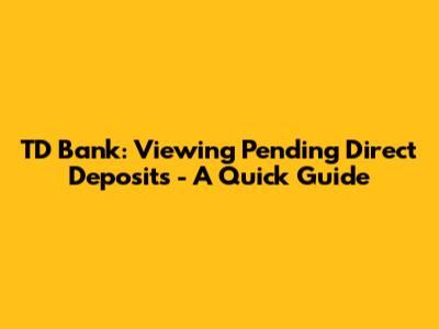 TD Bank: Viewing Pending Direct Deposits - A Quick Guide