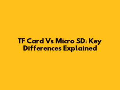 TF Card Vs Micro SD: Key Differences Explained