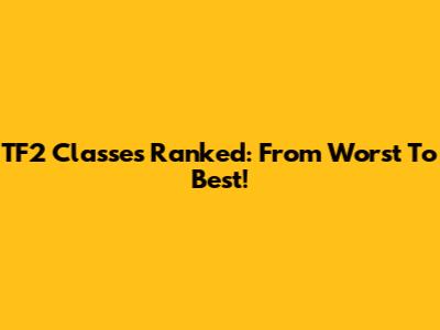 TF2 Classes Ranked: From Worst To Best!