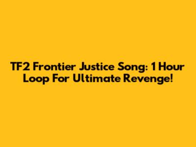 TF2 Frontier Justice Song: 1 Hour Loop For Ultimate Revenge!