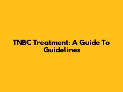 TNBC Treatment: A Guide To Guidelines