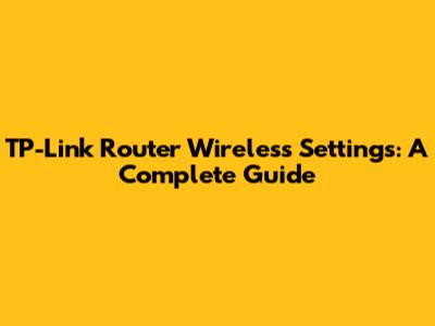 TP-Link Router Wireless Settings: A Complete Guide