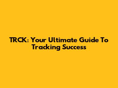 TRCK: Your Ultimate Guide To Tracking Success