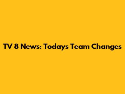 TV 8 News: Today's Team Changes