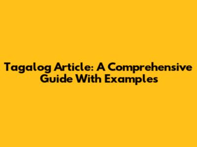 Tagalog Article: A Comprehensive Guide With Examples