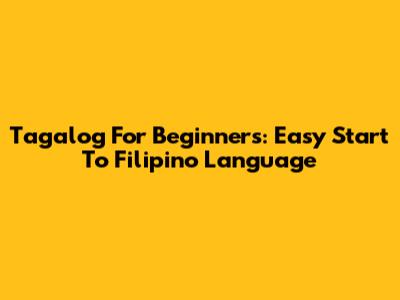 Tagalog For Beginners: Easy Start To Filipino Language