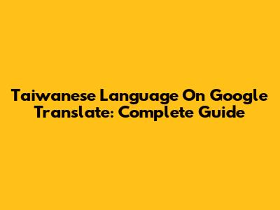 Taiwanese Language On Google Translate: Complete Guide