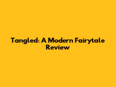 Tangled: A Modern Fairytale Review