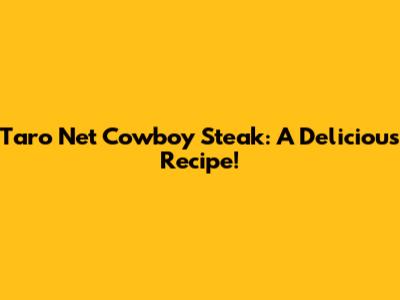 Taro Net Cowboy Steak: A Delicious Recipe!
