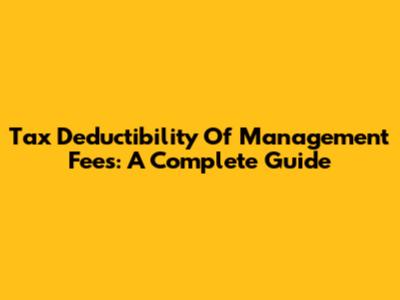 Tax Deductibility Of Management Fees: A Complete Guide
