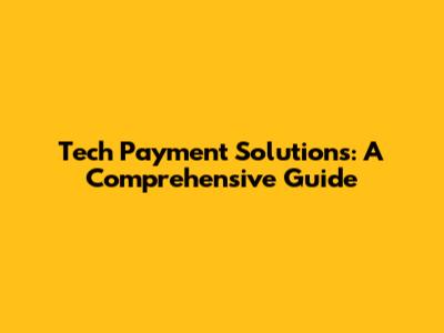Tech Payment Solutions: A Comprehensive Guide