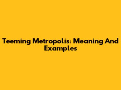 Teeming Metropolis: Meaning And Examples