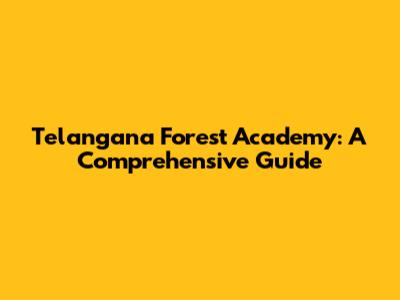 Telangana Forest Academy: A Comprehensive Guide