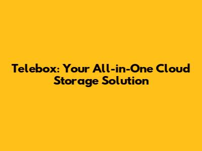 Telebox: Your All-in-One Cloud Storage Solution