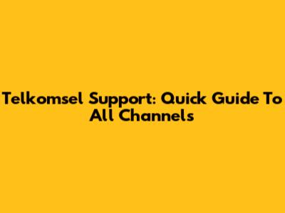 Telkomsel Support: Quick Guide To All Channels