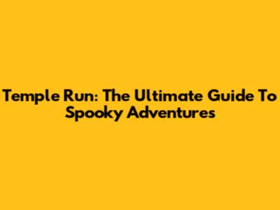 Temple Run: The Ultimate Guide To Spooky Adventures