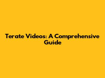 Terate Videos: A Comprehensive Guide