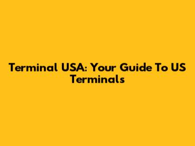 Terminal USA: Your Guide To US Terminals
