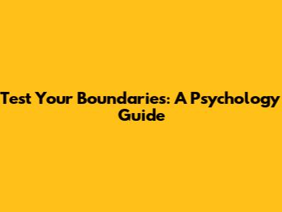 Test Your Boundaries: A Psychology Guide