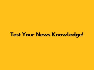 Test Your News Knowledge!