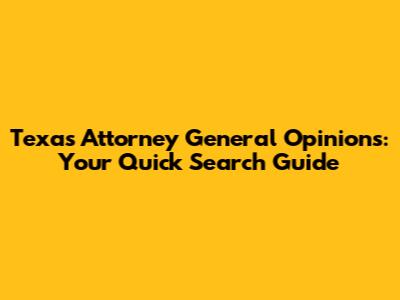 Texas Attorney General Opinions: Your Quick Search Guide