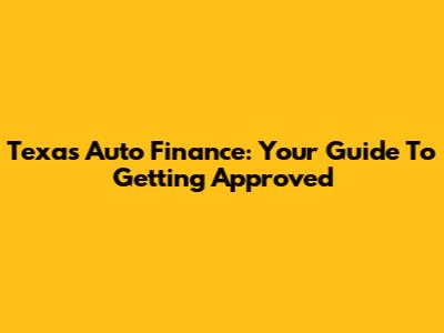 Texas Auto Finance: Your Guide To Getting Approved