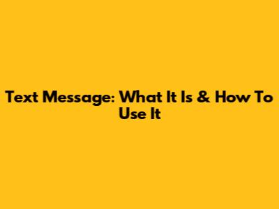 Text Message: What It Is & How To Use It