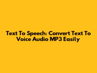 Text To Speech: Convert Text To Voice Audio MP3 Easily