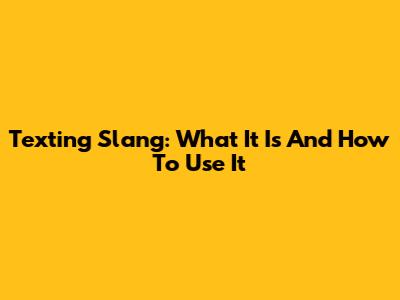 Texting Slang: What It Is And How To Use It