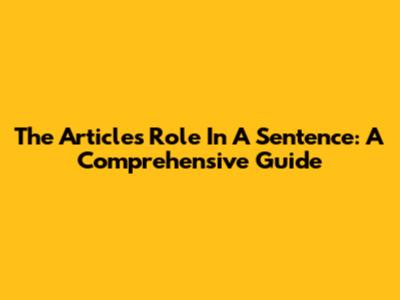 The Article's Role In A Sentence: A Comprehensive Guide