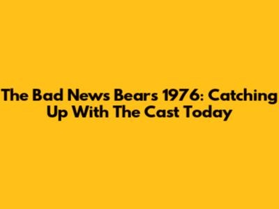 The Bad News Bears 1976: Catching Up With The Cast Today
