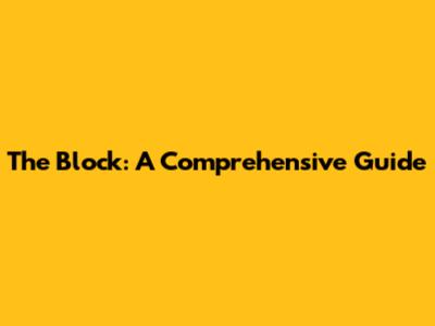 The Block: A Comprehensive Guide