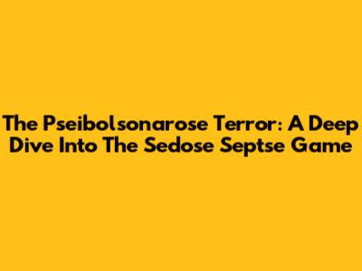 The Pseibolsonarose Terror: A Deep Dive Into The Sedose Septse Game