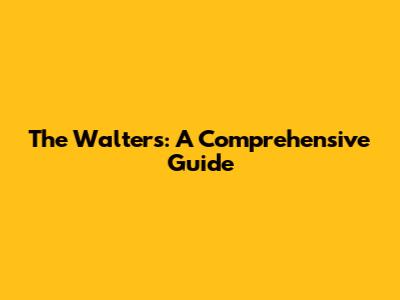 The Walters: A Comprehensive Guide