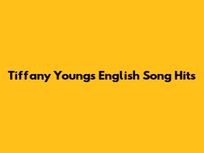 Tiffany Young's English Song Hits