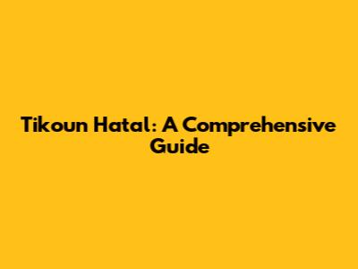 Tikoun Hatal: A Comprehensive Guide