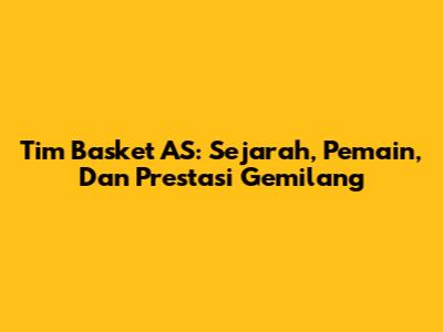 Tim Basket AS: Sejarah, Pemain, Dan Prestasi Gemilang