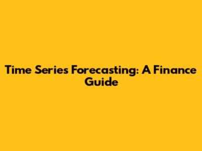 Time Series Forecasting: A Finance Guide