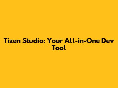 Tizen Studio: Your All-in-One Dev Tool
