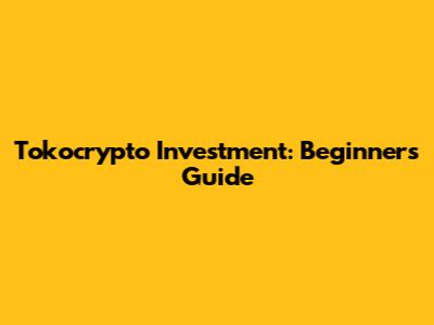 Tokocrypto Investment: Beginner's Guide