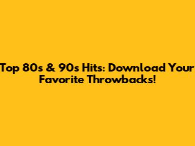 Top 80s & 90s Hits: Download Your Favorite Throwbacks!