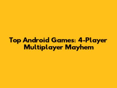 Top Android Games: 4-Player Multiplayer Mayhem
