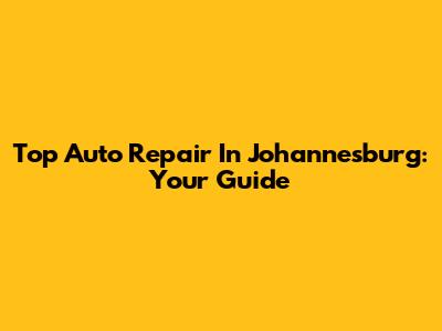 Top Auto Repair In Johannesburg: Your Guide