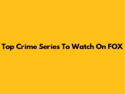 Top Crime Series To Watch On FOX