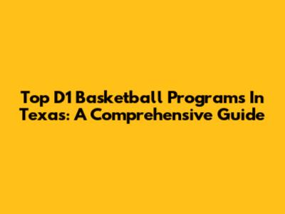 Top D1 Basketball Programs In Texas: A Comprehensive Guide