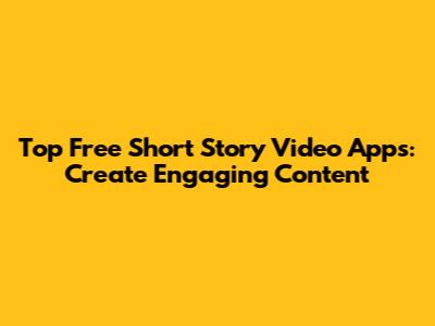 Top Free Short Story Video Apps: Create Engaging Content